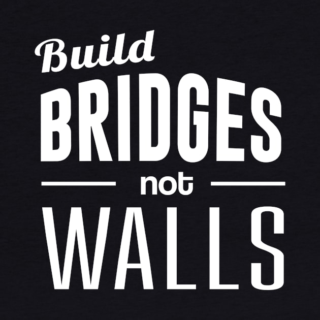 Build Bridges Not Walls by amalya